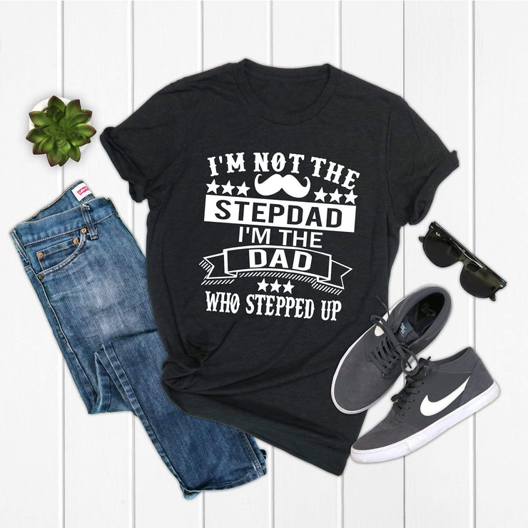 I'm not the stepdad I'm the dad that stepped up - Fathers Day tee - 721 Done